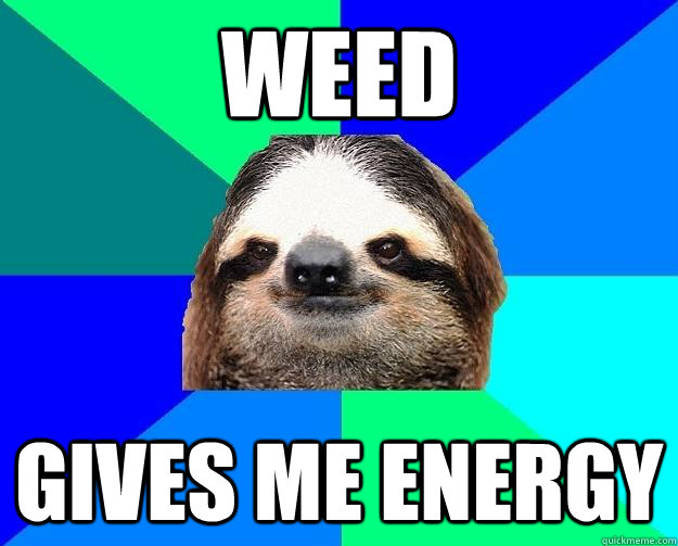 weed gives me energy - weed gives me energy  Socially Lazy Sloth