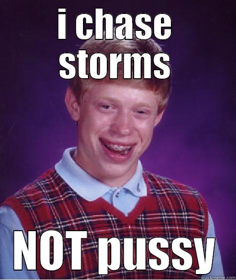 I CHASE STORMS NOT PUSSY Bad Luck Brian