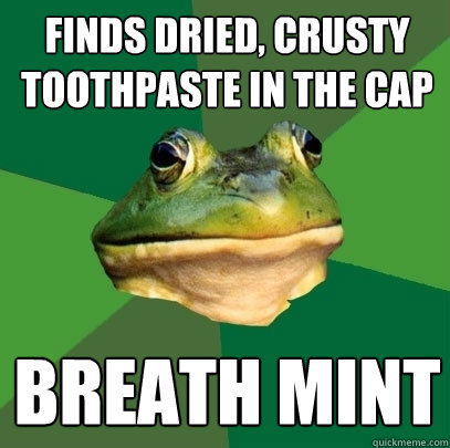 Finds dried, crusty toothpaste in the cap breath mint - Finds dried, crusty toothpaste in the cap breath mint  Foul Bachelor Frog