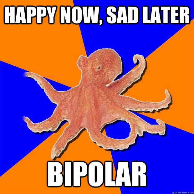 Happy now, sad later Bipolar  Online Diagnosis Octopus