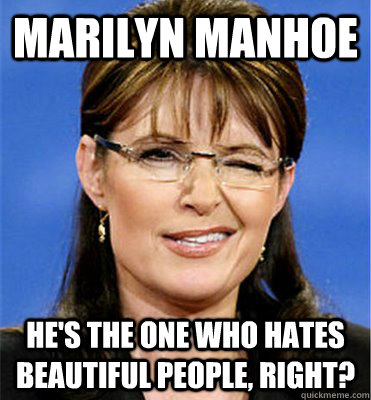 MARILYN MANHOE HE'S THE ONE WHO HATES BEAUTIFUL PEOPLE, RIGHT? - MARILYN MANHOE HE'S THE ONE WHO HATES BEAUTIFUL PEOPLE, RIGHT?  Sarah Palindrome