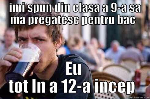  IMI SPUN DIN CLASA A 9-A SA MA PREGATESC PENTRU BAC  EU TOT IN A 12-A INCEP  Lazy College Senior