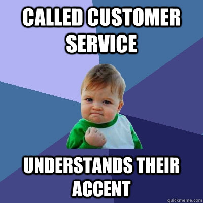 Called customer service understands their accent  Success Kid