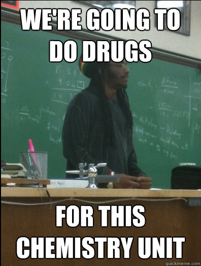 We're going to do drugs For this chemistry unit  Rasta Science Teacher