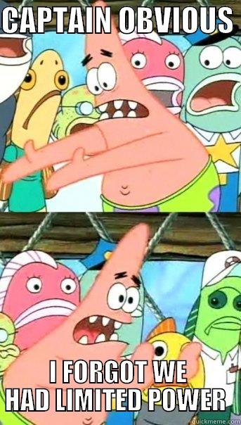 CAPTAIN OBVIOUS  I FORGOT WE HAD LIMITED POWER  Push it somewhere else Patrick