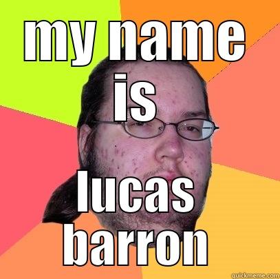 MY NAME IS LUCAS BARRON Butthurt Dweller