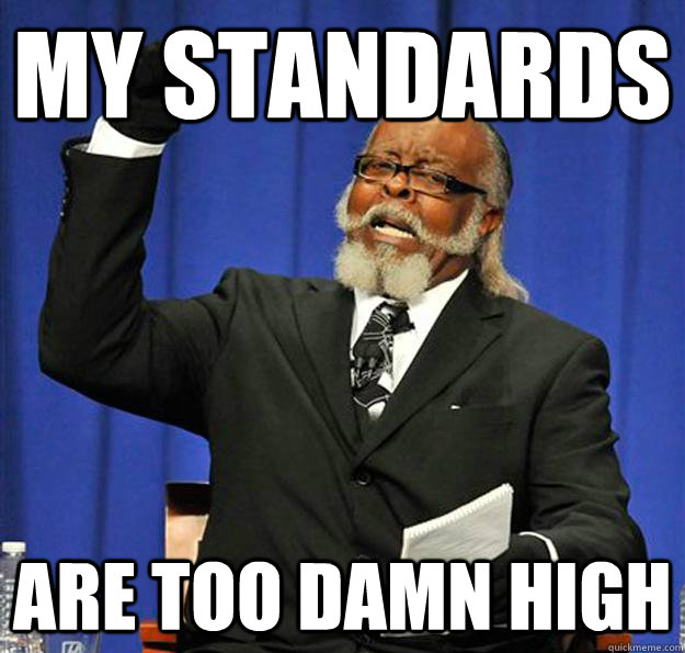 MY standards Are too damn high  Jimmy McMillan