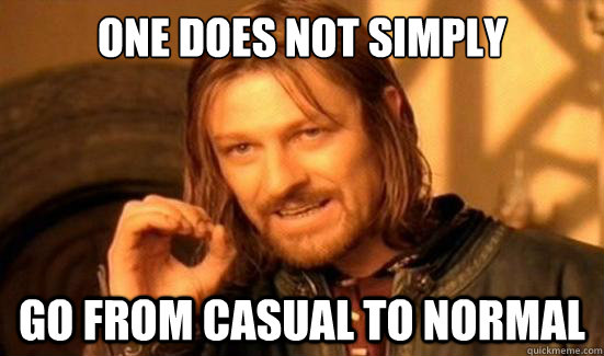 One Does Not Simply go from casual to normal  Boromir