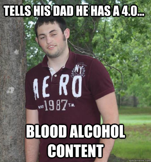 tells his dad he has a 4.0... blood alcohol content  