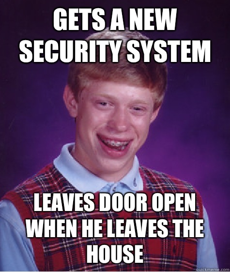 Gets a new security system Leaves door open when he leaves the house - Gets a new security system Leaves door open when he leaves the house  Bad Luck Brian