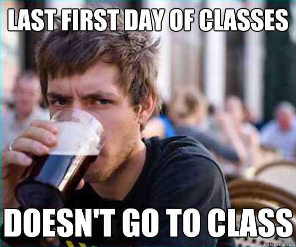 Last first day of classes DOesn't go to class  Lazy College Senior