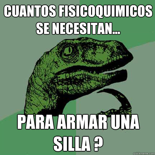 ¿Cuantos fisicoquimicos se necesitan... para armar una silla ?  Philosoraptor