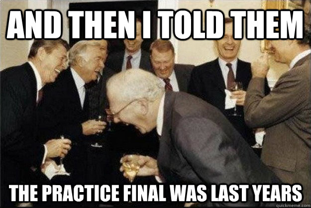 And then I told them The practice final was last years   Rich Old Men