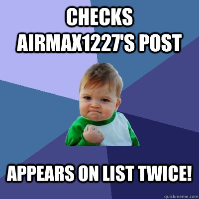 Checks airmax1227's post Appears on list twice!   Success Kid