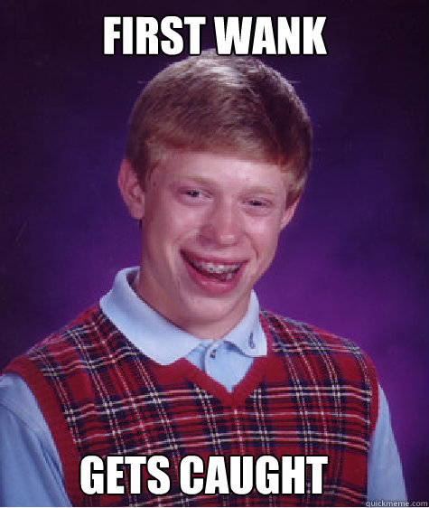 First wank gets caught  Bad Luck Brian