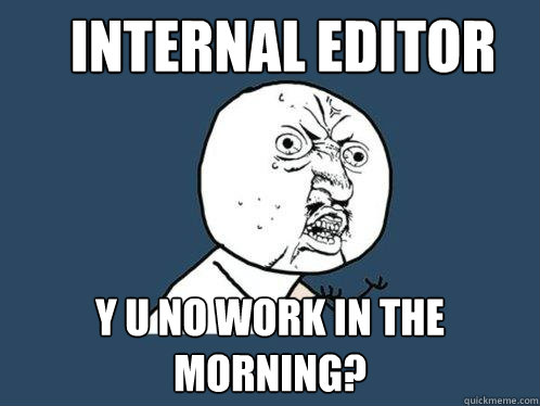 Internal Editor y u no work in the morning?  Y U No