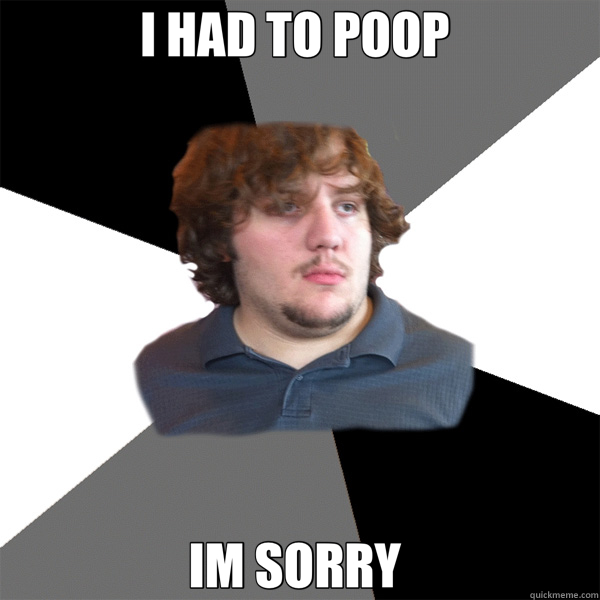 I HAD TO POOP  IM SORRY   Family Tech Support Guy