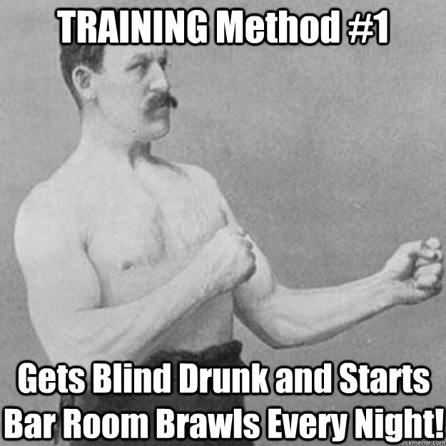 TRAINING Method #1 Gets Blind Drunk and Starts Bar Room Brawls Every Night!  overly manly man