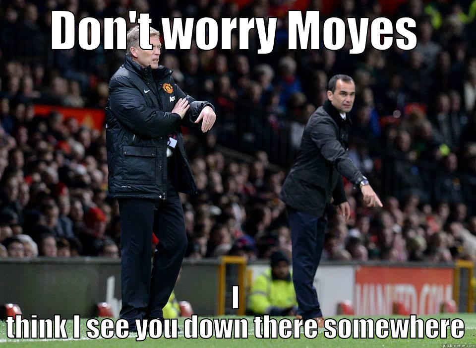 Be happy Moyes - DON'T WORRY MOYES I THINK I SEE YOU DOWN THERE SOMEWHERE Misc