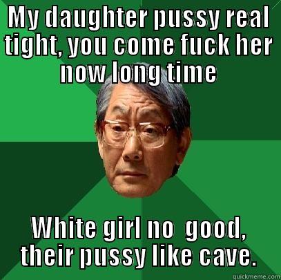 MY DAUGHTER PUSSY REAL TIGHT, YOU COME FUCK HER NOW LONG TIME WHITE GIRL NO  GOOD, THEIR PUSSY LIKE CAVE. High Expectations Asian Father