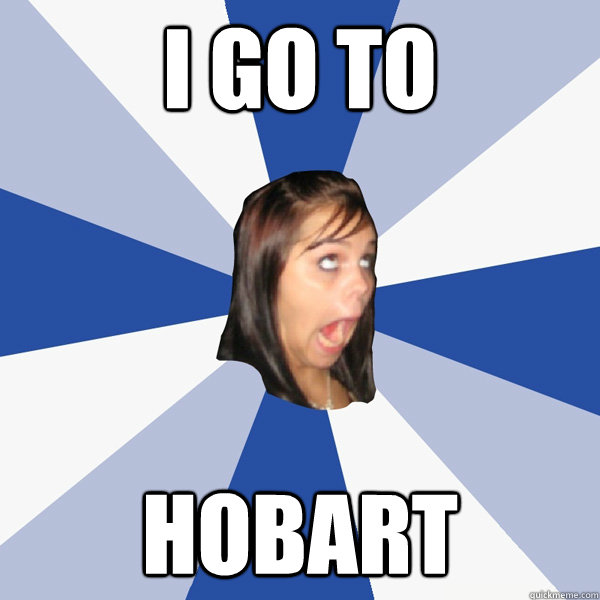 I go to hobart - I go to hobart  Annoying Facebook Girl