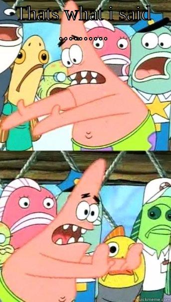 THATS WHAT I SAID ..........  Push it somewhere else Patrick