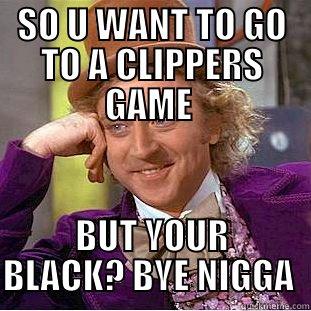 SO U WANT TO GO TO A CLIPPERS GAME  BUT YOUR BLACK? BYE NIGGA  Creepy Wonka