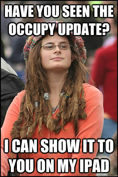 Have you seen the Occupy Update? I can show it to you on my ipad  College Liberal