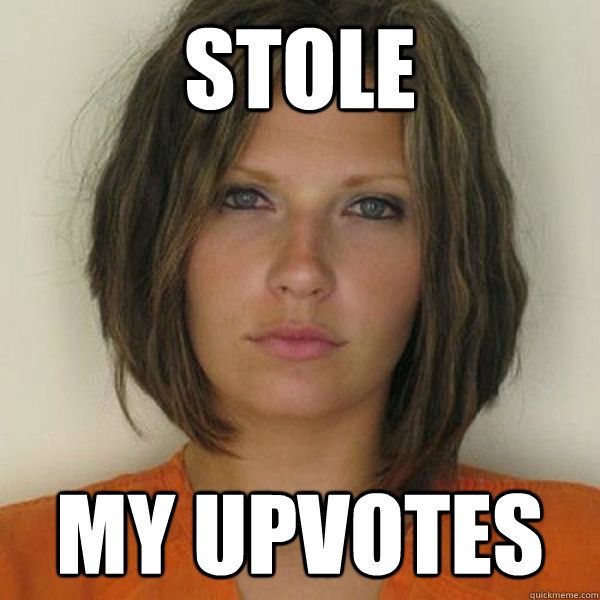 stole my upvotes  Attractive Convict