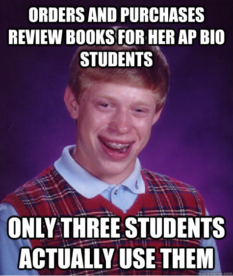 orders and purchases review books for her ap bio students only three students actually use them - orders and purchases review books for her ap bio students only three students actually use them  Bad Luck Brian