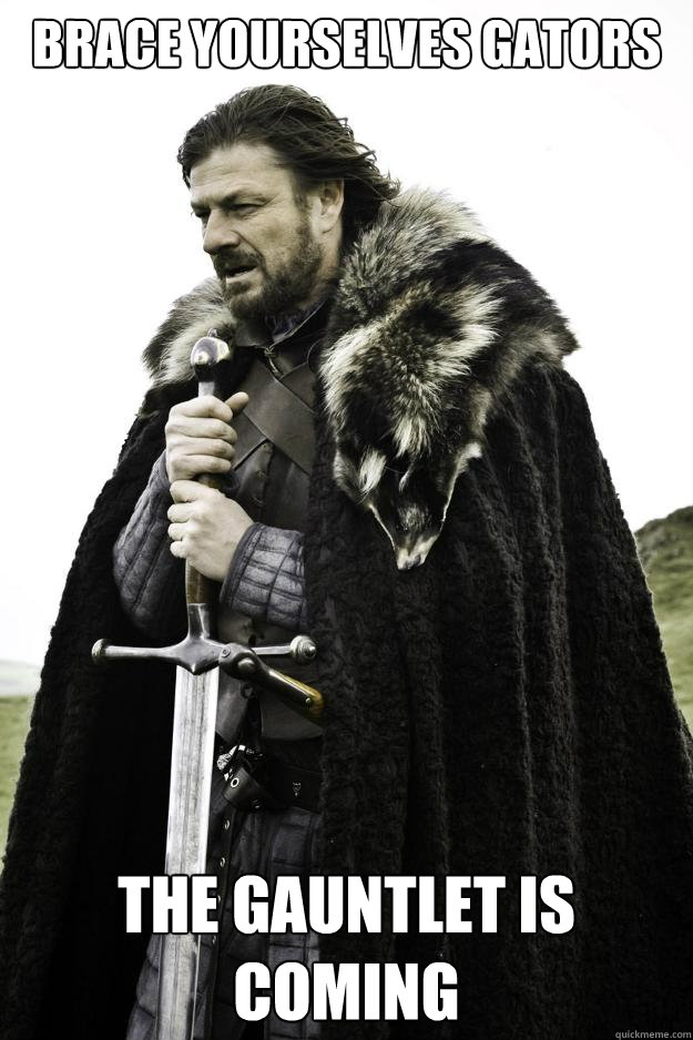 Brace yourselves Gators The Gauntlet is coming  Winter is coming