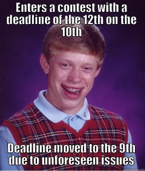 ENTERS A CONTEST WITH A DEADLINE OF THE 12TH ON THE 10TH DEADLINE MOVED TO THE 9TH DUE TO UNFORESEEN ISSUES Bad Luck Brian