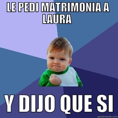 LE PEDI MATRIMONIA A LAURA    Y DIJO QUE SI Success Kid