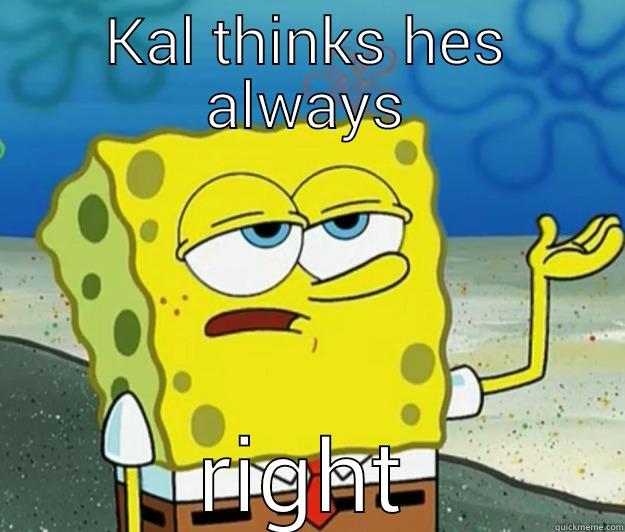 KAL THINKS HES ALWAYS RIGHT Tough Spongebob