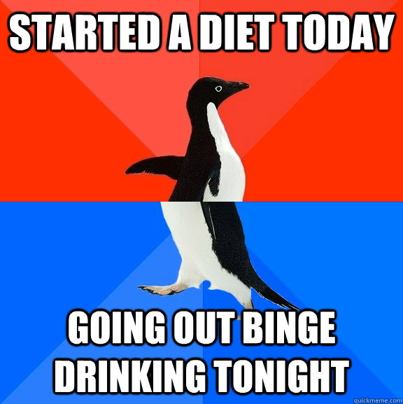 Started A Diet today Going out binge drinking tonight  - Started A Diet today Going out binge drinking tonight   Socially Awesome Awkward Penguin