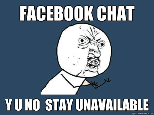 facebook chat Y U no  stay unavailable  Y U No