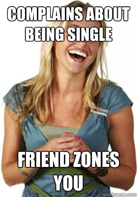 Complains about being single friend zones you  Friend Zone Fiona