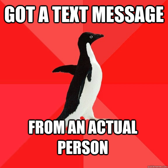 got a text message from an actual person  Socially Awesome Penguin