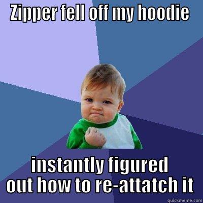 ZIPPER FELL OFF MY HOODIE INSTANTLY FIGURED OUT HOW TO RE-ATTATCH IT Success Kid