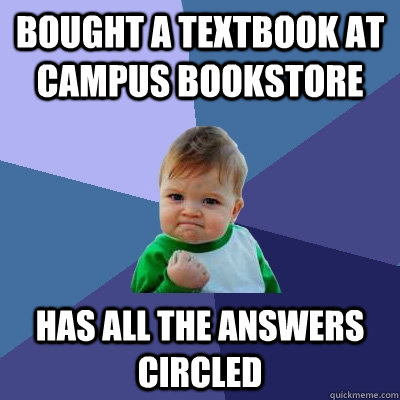 Bought a textbook at campus bookstore Has all the answers circled - Bought a textbook at campus bookstore Has all the answers circled  Success Kid