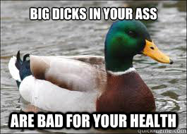 big dicks in your ass are bad for your health  Good Advice Duck