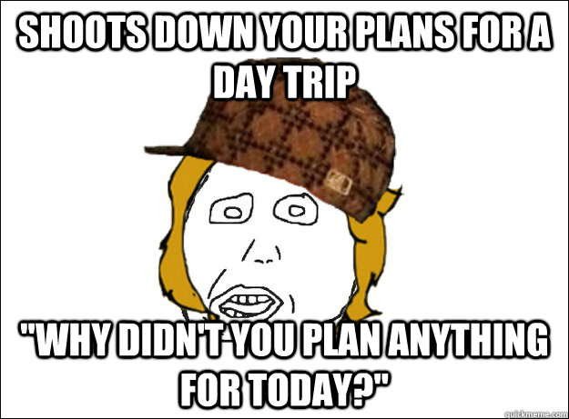 Shoots down your plans for a day trip 