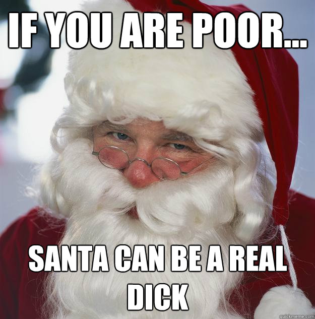 If you are Poor... Santa can be a real dick - If you are Poor... Santa can be a real dick  Scumbag Santa