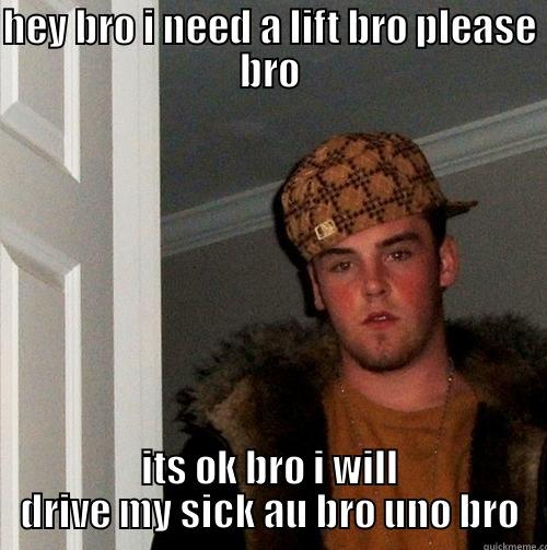 liam hahahahah - HEY BRO I NEED A LIFT BRO PLEASE BRO ITS OK BRO I WILL DRIVE MY SICK AU BRO UNO BRO Scumbag Steve