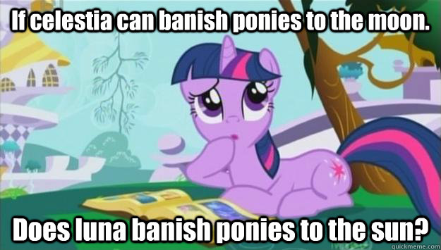 If celestia can banish ponies to the moon. Does luna banish ponies to the sun?  Twilight Sparkle