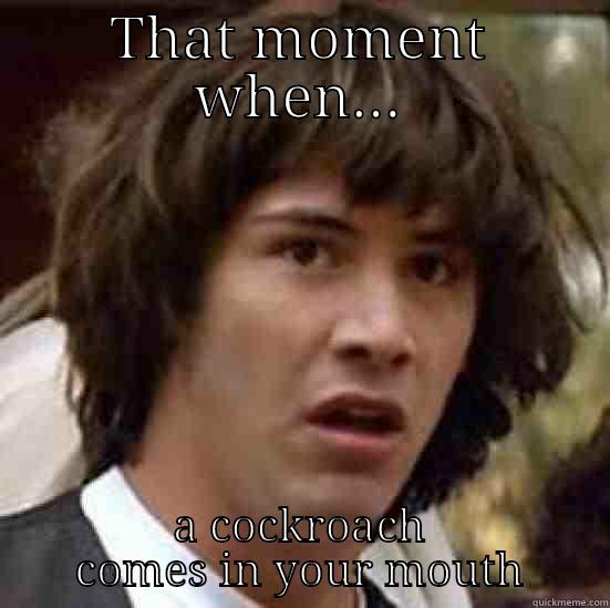 THAT MOMENT WHEN... A COCKROACH COMES IN YOUR MOUTH conspiracy keanu