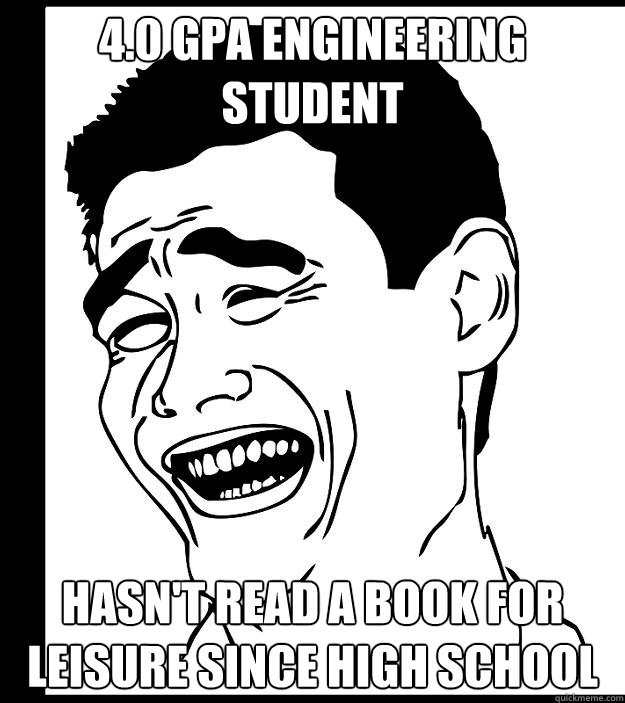 4.0 gpa engineering student hasn't read a book for leisure since high school - 4.0 gpa engineering student hasn't read a book for leisure since high school  Yao Ming