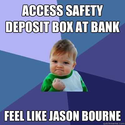 Access safety deposit box at bank Feel like Jason Bourne  Success Kid