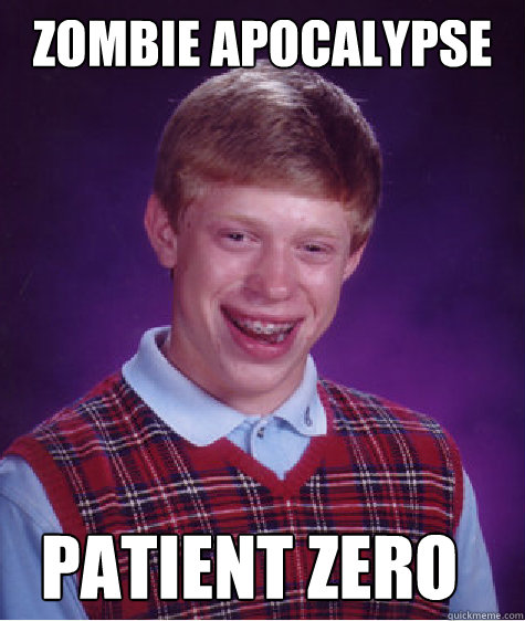 Zombie apocalypse patient zero  Bad Luck Brian