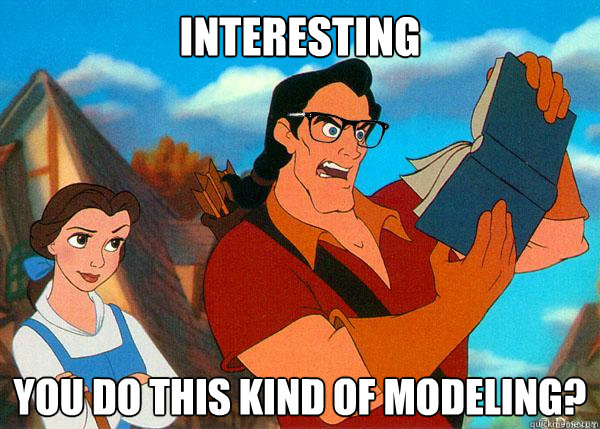 interesting you do this kind of modeling?  Hipster Gaston